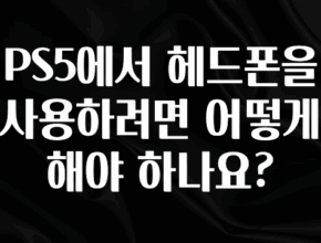 우리도 이렇게 하자 PS5에서 헤드폰을 사용하려면 어떻게 해야 하나요? 요약정리