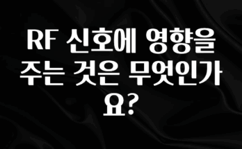 시간이 없다? RF 신호에 영향을 주는 것은 무엇인가요? 1분이면 확인가능 합니다