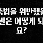 sns소식 건축법을 위반했을때 처벌은 어떻게 되나요? 관심이 뜨거운 이유 입니다