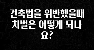 sns소식 건축법을 위반했을때 처벌은 어떻게 되나요? 관심이 뜨거운 이유 입니다