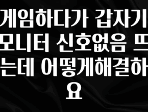 간단뉴스 게임하다가 갑자기 모니터 신호없음 뜨는데 어떻게해결하요 주목하고 계십니다