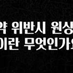 긴급소식 계약 위반시 원상 회복이란 무엇인가요? 정직하게 소개해보겠습니다