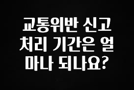 “꼭”클릭해야하는 이유 교통위반 신고 처리 기간은 얼마나 되나요? 추천드릴게요