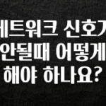 꼭 알아야하는 네트워크 신호가 안될때 어떻게 해야 하나요? 꼭 알아두세요