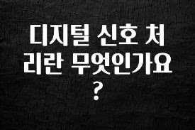 빼박 필수 디지털 신호 처리란 무엇인가요? 30초면 확인 가능합니다