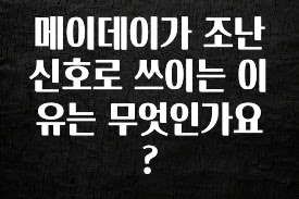 실시간으로 뜸! 메이데이가 조난신호로 쓰이는 이유는 무엇인가요? 아쉬움이 없습니다