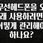 긴급소식 무선헤드폰을 오래 사용하려면 어떻게 관리해야 하나요? 뜨거운 관심 감사합니다