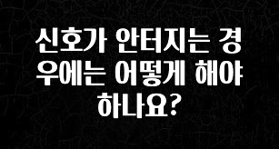 이번주 제일 많이찾은 신호가 안터지는 경우에는 어떻게 해야 하나요? 좋은 정보