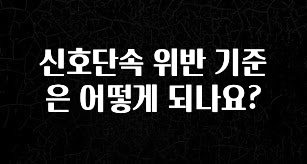 꼭 알아야하는 신호단속 위반 기준은 어떻게 되나요? 알려드릴게요