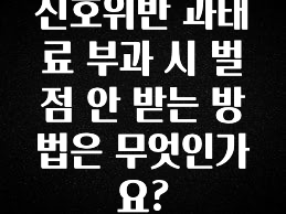 간단뉴스 신호위반 과태료 부과 시 벌점 안 받는 방법은 무엇인가요? 추천드릴게요