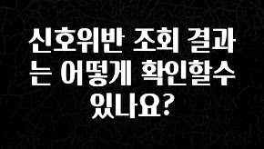 안보면 손해인 이유? 신호위반 조회 결과는 어떻게 확인할수 있나요? 확인해보세요