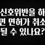NEW 떳음 신호위반을 하면 면허가 취소될 수 있나요? 후회하지 않습니다