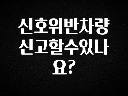 추천드려야할 소식 신호위반차량 신고할수있나요? 최신정보