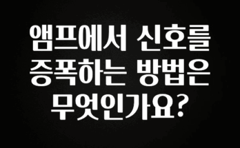 간단정보 앰프에서 신호를 증폭하는 방법은 무엇인가요? 확인 부탁드립니다