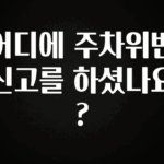 일단 무조건 저장하기 어디에 주차위반 신고를 하셨나요? 1분이면 확인가능 합니다