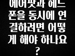 이번 달 에어팟과 헤드폰을 동시에 연결하려면 어떻게 해야 하나요? 추천드릴게요