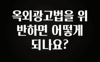 이번 달 옥외광고법을 위반하면 어떻게 되나요? 군말없이 소개합니다