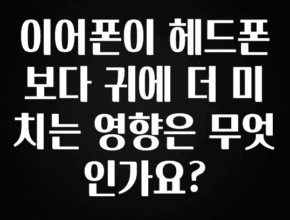 놓치지말고 이어폰이 헤드폰보다 귀에 더 미치는 영향은 무엇인가요? 한 번에 알려드립니다