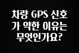 최저가로 모시는 차량 GPS 신호가 약한 이유는 무엇인가요? 소개합니다