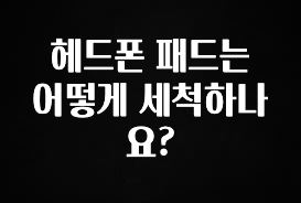 ‘이거’ 모르면 손해봅니다 헤드폰 패드는 어떻게 세척하나요? 추천드릴게요