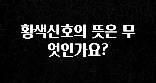 혜자소식 떳다 황색신호의 뜻은 무엇인가요? 클릭해보세요