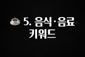 찐친이랑 확인하세요 ☕ 5. 음식·음료 키워드 1분이면 확인가능 합니다