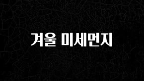 추가정보 겨울 미세먼지 확인하시죠