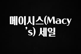 sns소식 메이시스(Macy’s) 세일 요약정리