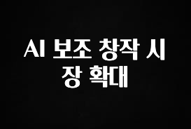 지금 당장 “이거” 확인 AI 보조 창작 시장 확대 클릭해보세요
