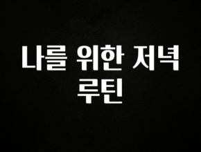 주간 핫 나를 위한 저녁 루틴 아주 좋은 정보입니다