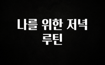 주간 핫 나를 위한 저녁 루틴 아주 좋은 정보입니다