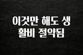 추가소식 이것만 해도 생활비 절약됨 요약정리