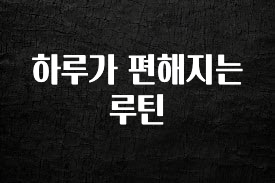 유튜브에서 난리난 정보 하루가 편해지는 루틴 궁금하시죠?